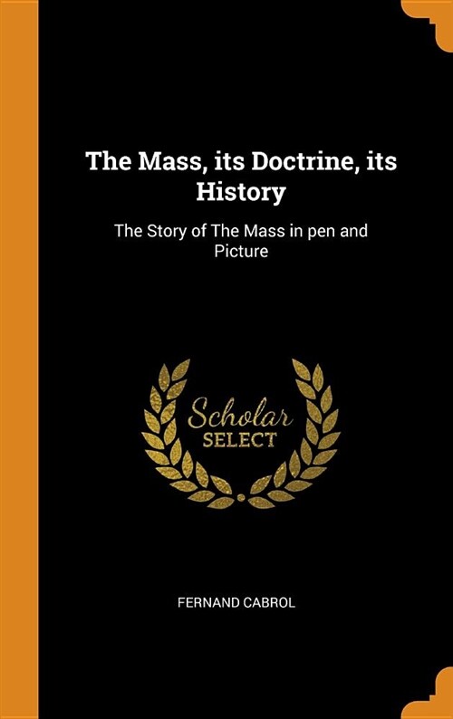 The Mass, Its Doctrine, Its History: The Story of the Mass in Pen and Picture (Hardcover)