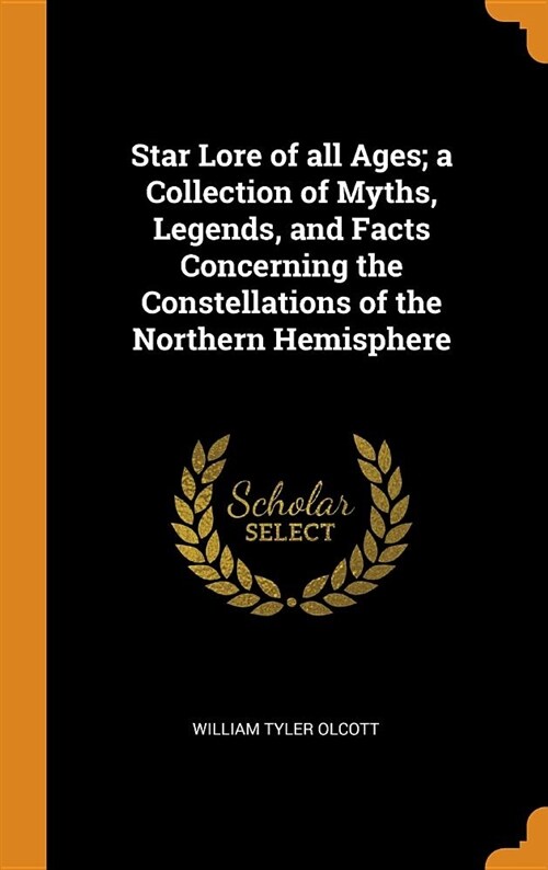 Star Lore of All Ages; A Collection of Myths, Legends, and Facts Concerning the Constellations of the Northern Hemisphere (Hardcover)