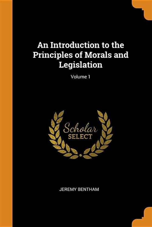 An Introduction to the Principles of Morals and Legislation; Volume 1 (Paperback)