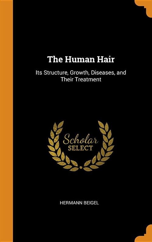 The Human Hair: Its Structure, Growth, Diseases, and Their Treatment (Hardcover)