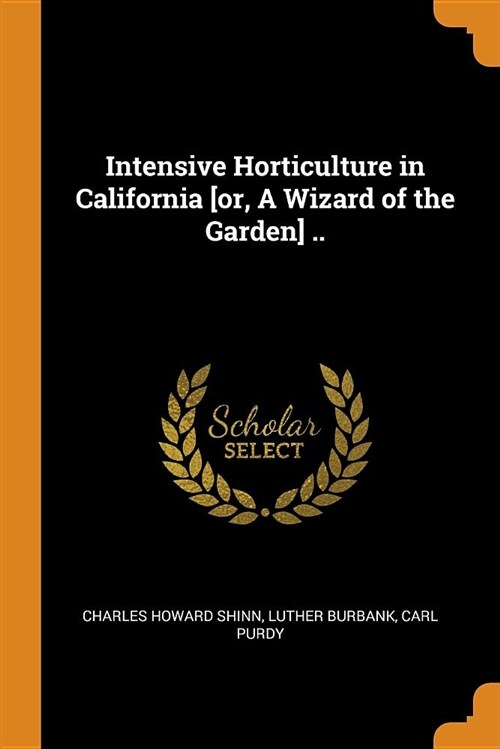 Intensive Horticulture in California [or, a Wizard of the Garden] .. (Paperback)