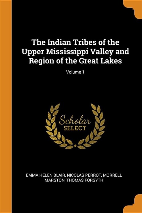 The Indian Tribes of the Upper Mississippi Valley and Region of the Great Lakes; Volume 1 (Paperback)