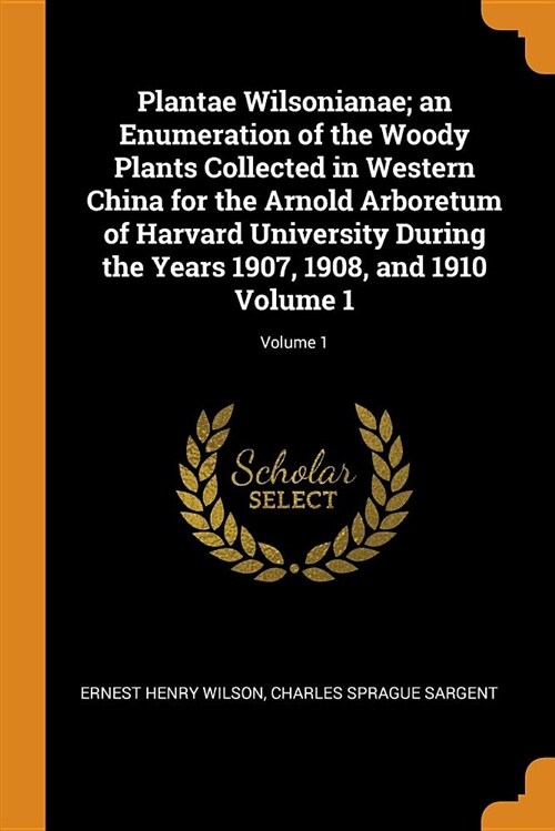 Plantae Wilsonianae; An Enumeration of the Woody Plants Collected in Western China for the Arnold Arboretum of Harvard University During the Years 190 (Paperback)