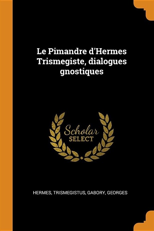 Le Pimandre dHermes Trismegiste, Dialogues Gnostiques (Paperback)