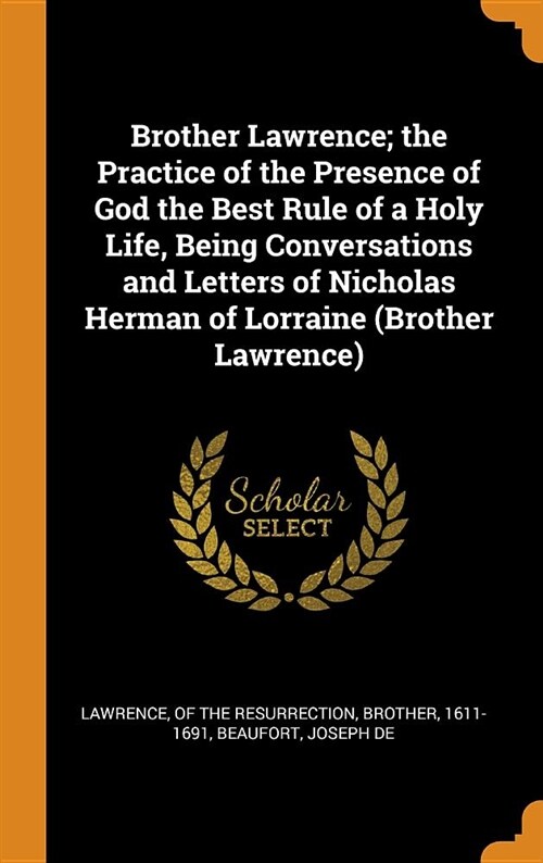 Brother Lawrence; The Practice of the Presence of God the Best Rule of a Holy Life, Being Conversations and Letters of Nicholas Herman of Lorraine (Br (Hardcover)