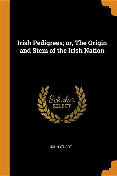 Irish Pedigrees; Or, the Origin and Stem of the Irish Nation (Paperback)