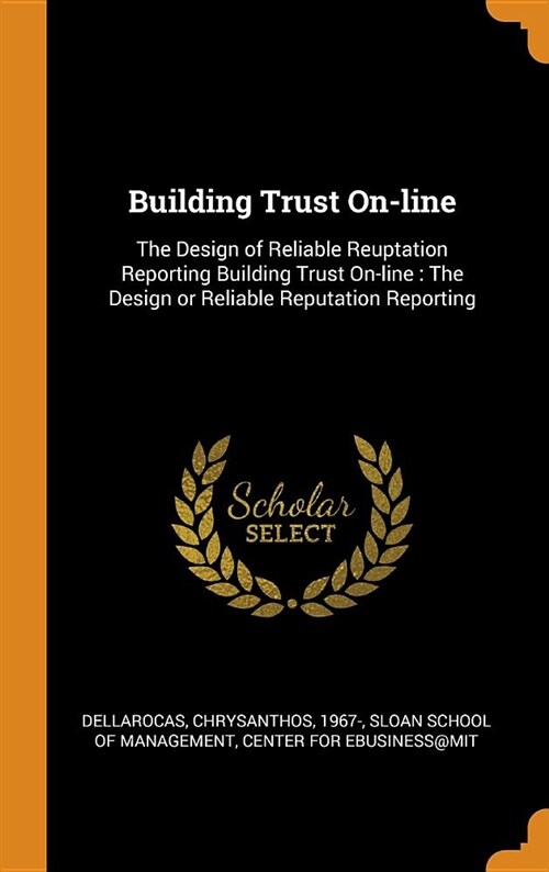 Building Trust On-Line: The Design of Reliable Reuptation Reporting Building Trust On-Line: The Design or Reliable Reputation Reporting (Hardcover)