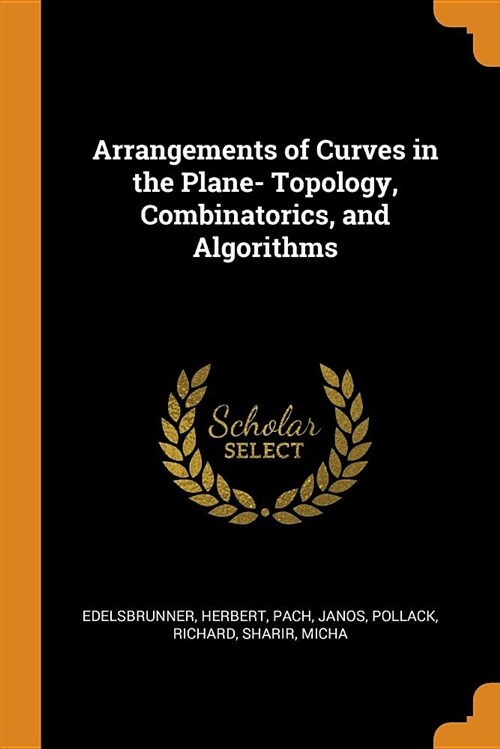 Arrangements of Curves in the Plane- Topology, Combinatorics, and Algorithms (Paperback)