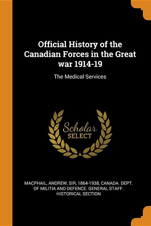 Official History of the Canadian Forces in the Great War 1914-19: The Medical Services (Paperback)