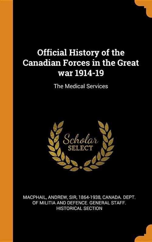 Official History of the Canadian Forces in the Great War 1914-19: The Medical Services (Hardcover)