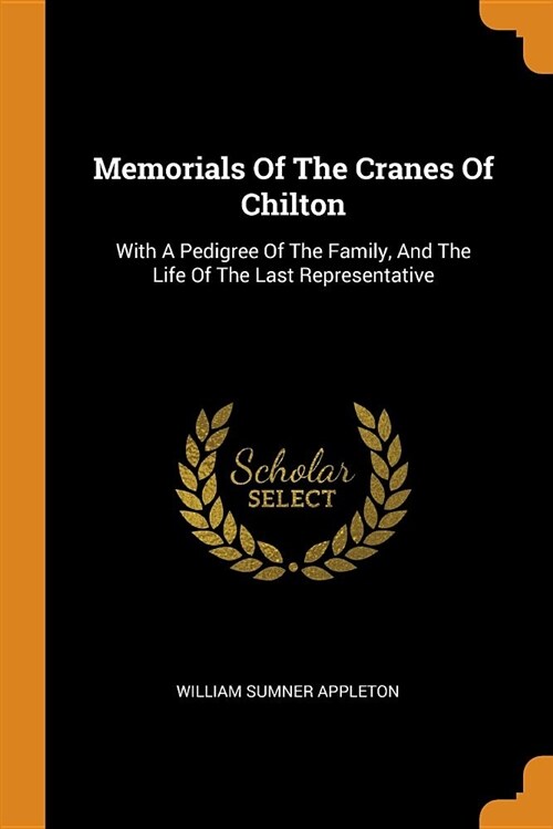 Memorials of the Cranes of Chilton: With a Pedigree of the Family, and the Life of the Last Representative (Paperback)