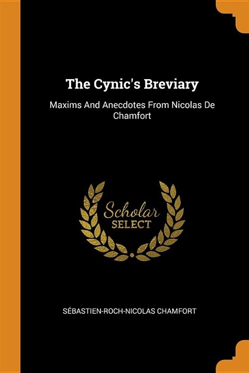 The Cynics Breviary: Maxims and Anecdotes from Nicolas de Chamfort (Paperback)