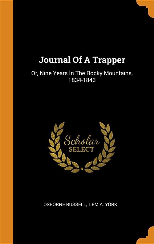 Journal of a Trapper: Or, Nine Years in the Rocky Mountains, 1834-1843 (Hardcover)