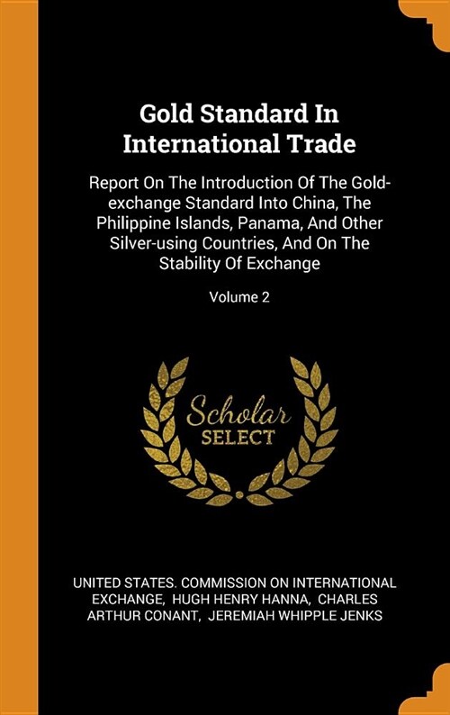 Gold Standard in International Trade: Report on the Introduction of the Gold-Exchange Standard Into China, the Philippine Islands, Panama, and Other S (Hardcover)