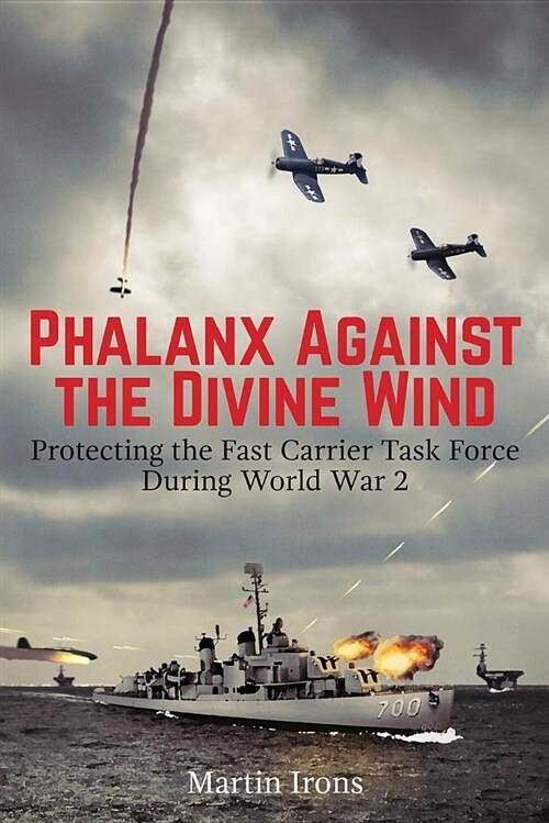 Phalanx Against the Divine Wind: Protecting the Fast Carrier Task Force During World War 2 (Paperback)