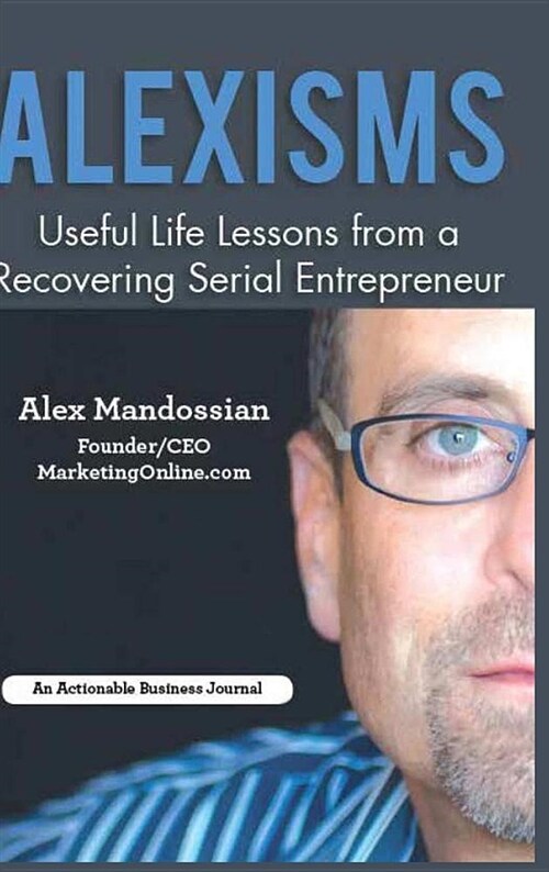 Alexisms: Useful Life Lessons from a Recovering Serial Entrepreneur (Hardcover)