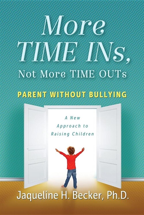 More Time Ins, Not More Time Outs: Parent Without Bullying: A New Approach to Raising Children (Paperback)