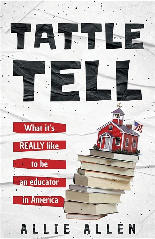 Tattle Tell: What Its Really Like Being an Educator in America (Paperback)