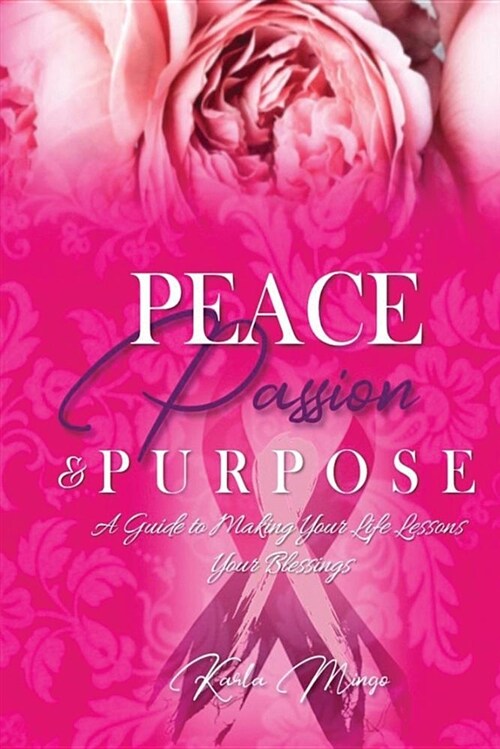 Peace, Passion & Purpose: A Guide to Making Your Life Lessons Your Blessings (Paperback)