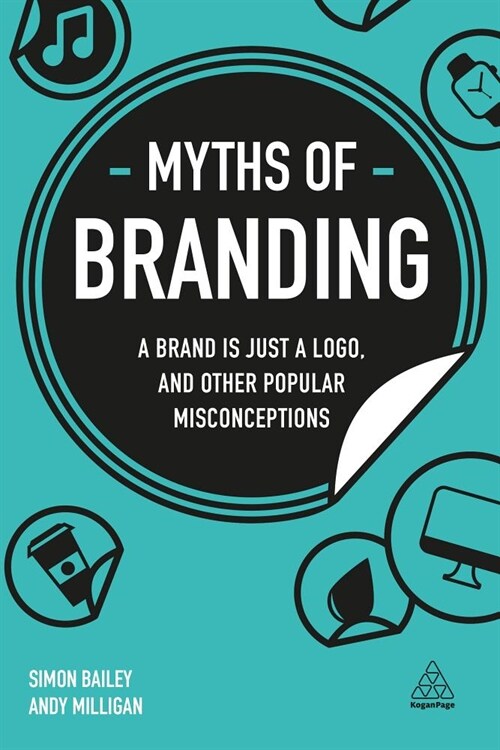 Myths of Branding: A Brand Is Just a Logo, and Other Popular Misconceptions (Hardcover)