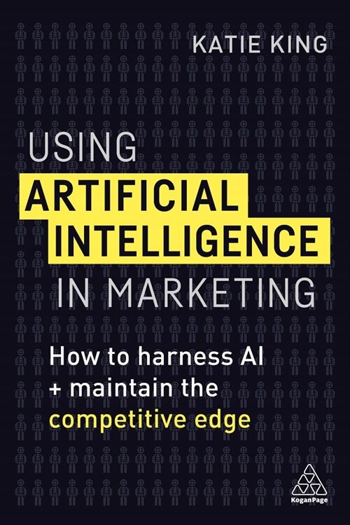Using Artificial Intelligence in Marketing : How to Harness AI and Maintain the Competitive Edge (Hardcover)