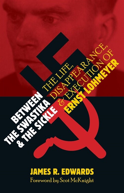 Between the Swastika and the Sickle: The Life, Disappearance, and Execution of Ernst Lohmeyer (Hardcover)