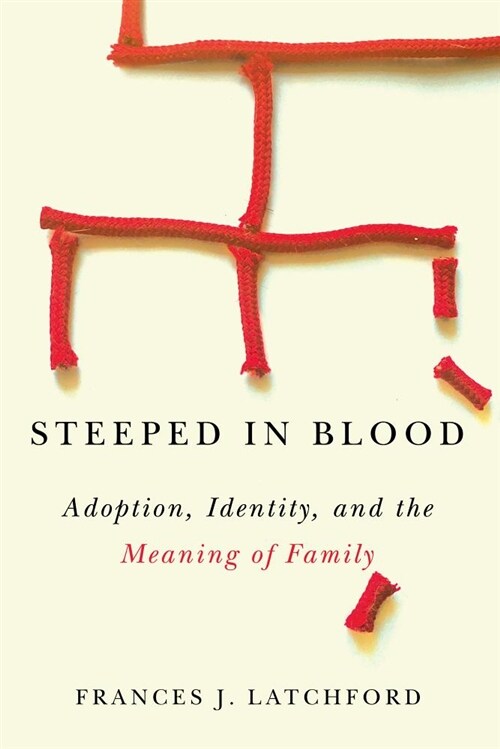 Steeped in Blood: Adoption, Identity, and the Meaning of Family (Paperback)