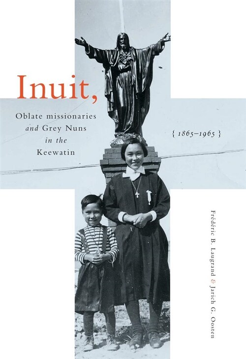 Inuit, Oblate Missionaries, and Grey Nuns in the Keewatin, 1865-1965 (Paperback)