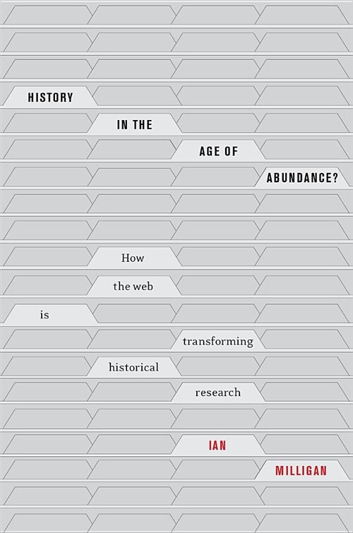 History in the Age of Abundance?: How the Web Is Transforming Historical Research (Hardcover)