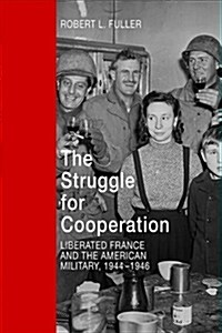 The Struggle for Cooperation: Liberated France and the American Military, 1944-1946 (Hardcover)