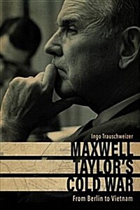 Maxwell Taylors Cold War: From Berlin to Vietnam (Hardcover)