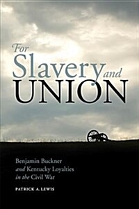 For Slavery and Union: Benjamin Buckner and Kentucky Loyalties in the Civil War (Paperback)