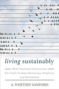 Living Sustainably: What Intentional Communities Can Teach Us about Democracy, Simplicity, and Nonviolence (Paperback)