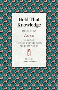 Hold That Knowledge: Stories about Love from the Flannery OConnor Award for Short Fiction (Paperback)