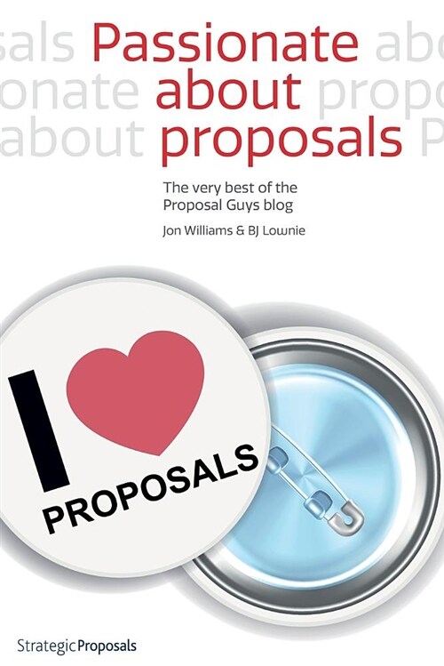 Passionate about Proposals: The Very Best of the Proposal Guys Blog (Paperback)