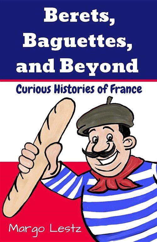 Berets, Baguettes, and Beyond: Curious Histories of France (Paperback)