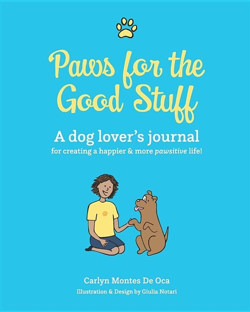 Paws for the Good Stuff: A Dog Lovers Journal for Creating a Happier and More Pawsitive Life! (Paperback)