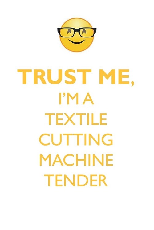 Trust Me, Im a Textile Cutting Machine Tender Affirmations Workbook Positive Affirmations Workbook. Includes: Mentoring Questions, Guidance, Supporti (Paperback)