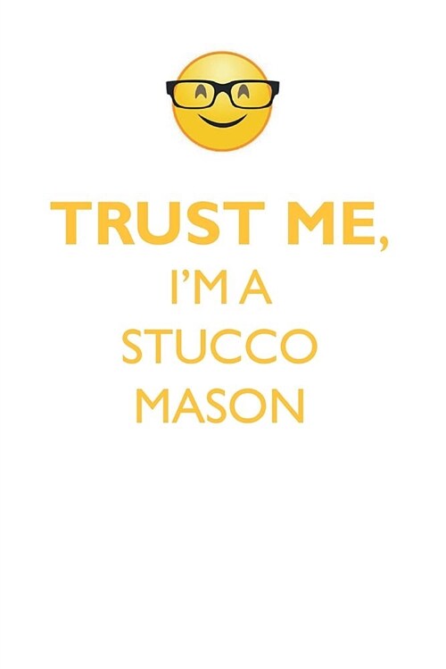 Trust Me, Im a Stucco Mason Affirmations Workbook Positive Affirmations Workbook. Includes: Mentoring Questions, Guidance, Supporting You. (Paperback)