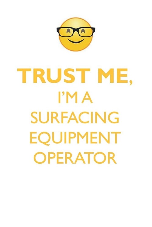 Trust Me, Im a Surfacing Equipment Operator Affirmations Workbook Positive Affirmations Workbook. Includes: Mentoring Questions, Guidance, Supporting (Paperback)