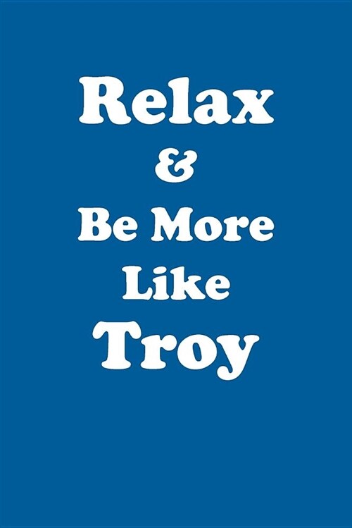 Relax & Be More Like Troy Affirmations Workbook Positive Affirmations Workbook Includes: Mentoring Questions, Guidance, Supporting You (Paperback)