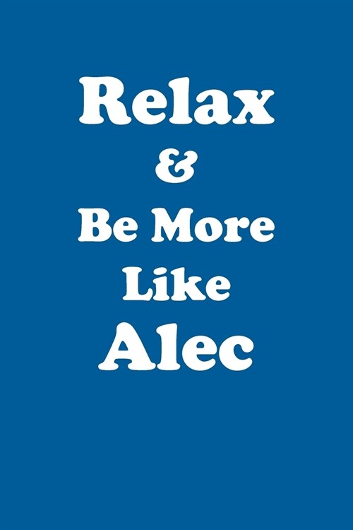 Relax & Be More Like Alec Affirmations Workbook Positive Affirmations Workbook Includes: Mentoring Questions, Guidance, Supporting You (Paperback)
