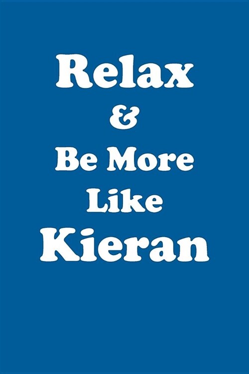 Relax & Be More Like Kieran Affirmations Workbook Positive Affirmations Workbook Includes: Mentoring Questions, Guidance, Supporting You (Paperback)