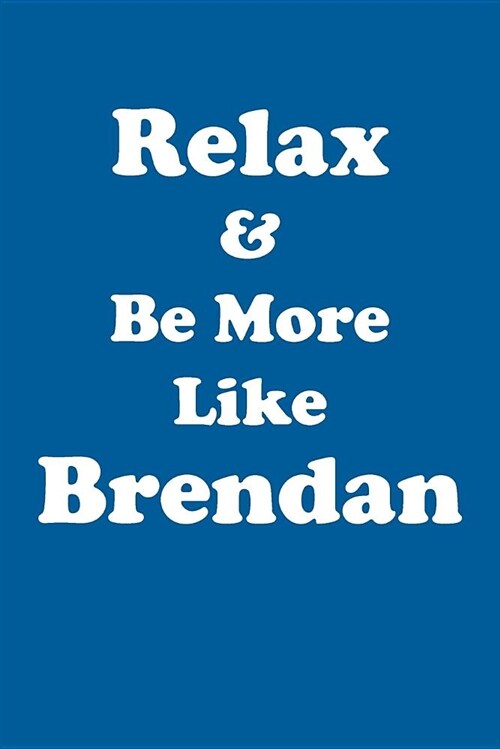 Relax & Be More Like Brendan Affirmations Workbook Positive Affirmations Workbook Includes: Mentoring Questions, Guidance, Supporting You (Paperback)