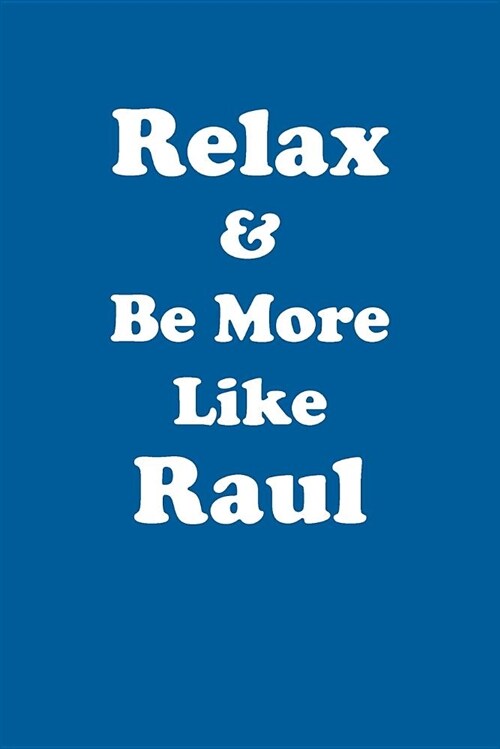 Relax & Be More Like Raul Affirmations Workbook Positive Affirmations Workbook Includes: Mentoring Questions, Guidance, Supporting You (Paperback)