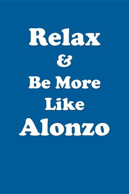 Relax & Be More Like Alonzo Affirmations Workbook Positive Affirmations Workbook Includes: Mentoring Questions, Guidance, Supporting You (Paperback)