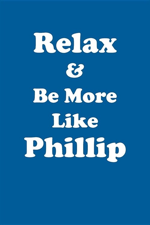 Relax & Be More Like Phillip Affirmations Workbook Positive Affirmations Workbook Includes: Mentoring Questions, Guidance, Supporting You (Paperback)