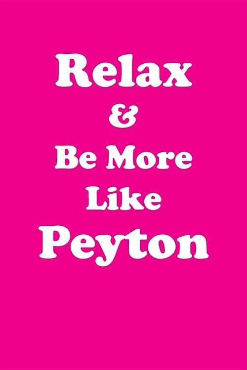 Relax & Be More Like Peyton Affirmations Workbook Positive Affirmations Workbook Includes: Mentoring Questions, Guidance, Supporting You (Paperback)