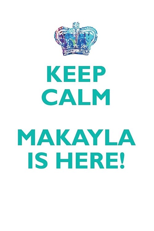 Keep Calm, Makayla Is Here Affirmations Workbook Positive Affirmations Workbook Includes: Mentoring Questions, Guidance, Supporting You (Paperback)