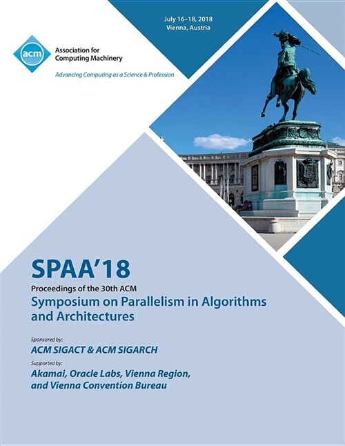 Spaa 18: Proceedings of the 30th on Symposium on Parallelism in Algorithms and Architectures (Paperback)